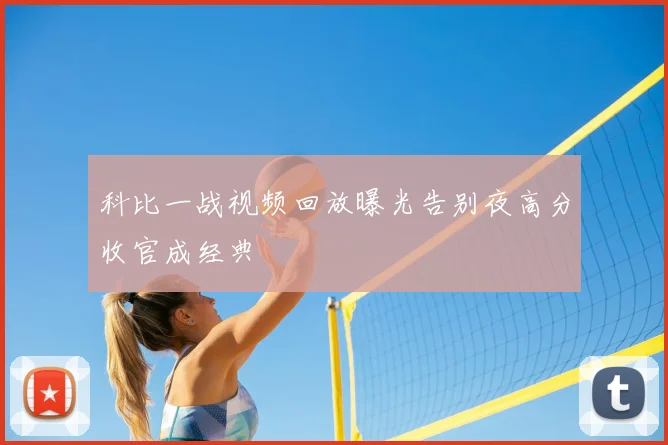 科比一战视频回放曝光告别夜高分收官成经典