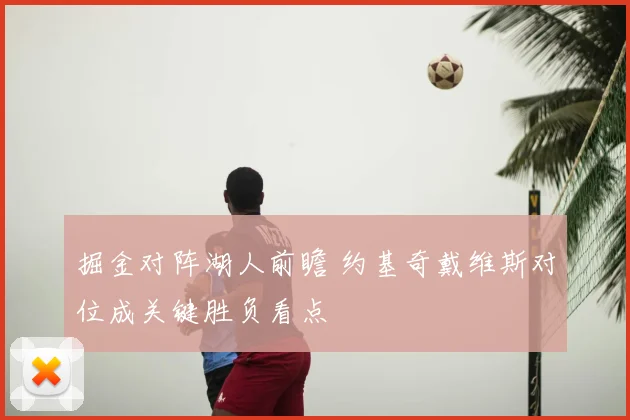 掘金对阵湖人前瞻 约基奇戴维斯对位成关键胜负看点