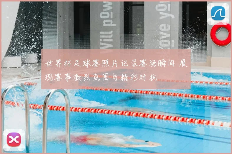 世界杯足球赛照片记录赛场瞬间 展现赛事激烈氛围与精彩对抗